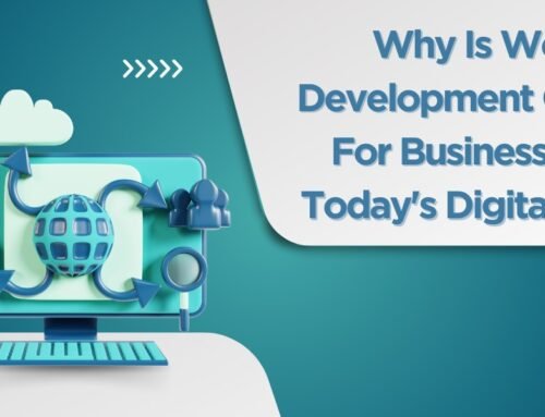 Why Is Web Development Crucial For Businesses in today’s digital world?